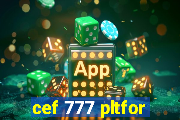 cef 777 pltfor